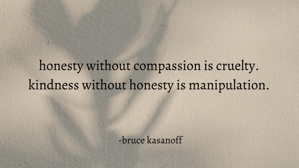 conflict quotes, honesty without compassion is cruelty. kindness without honesty is manipulation.